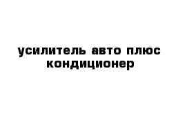 усилитель авто плюс кондиционер